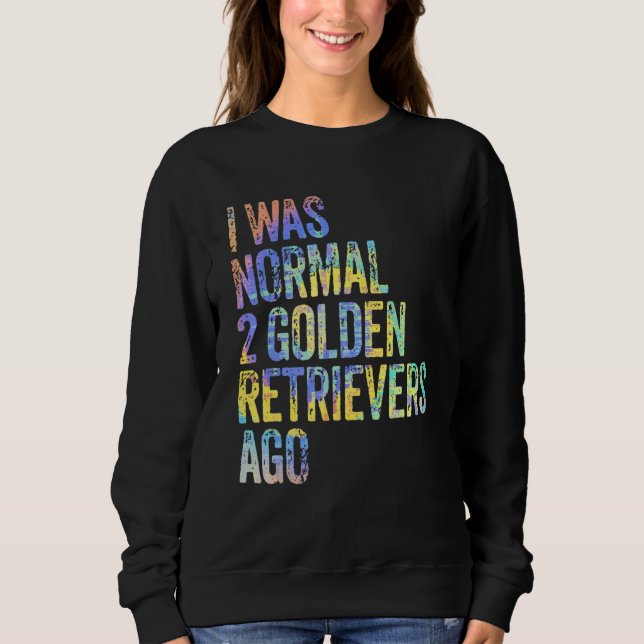 Sudadera I Was Normal 2 Retrievers Ago Funny Golden Retriev (Anverso)