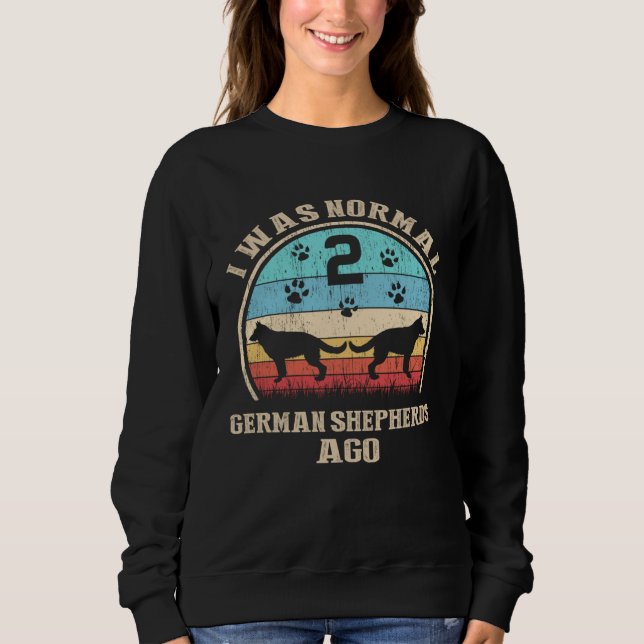 Sudadera I Was Normal 2 Two German Shepherds Dogs Ago  Dog  (Anverso)