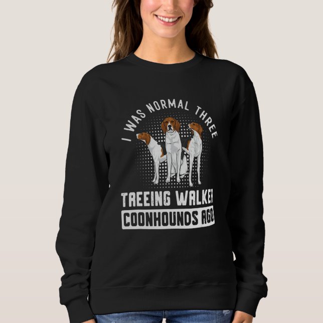 Sudadera I Was Normal Three Treeing Walker Coonhounds Ago (Anverso)