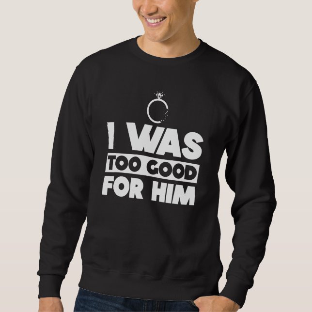 Sudadera I Was Too Good For Him   Divorce Party Divorced (Anverso)