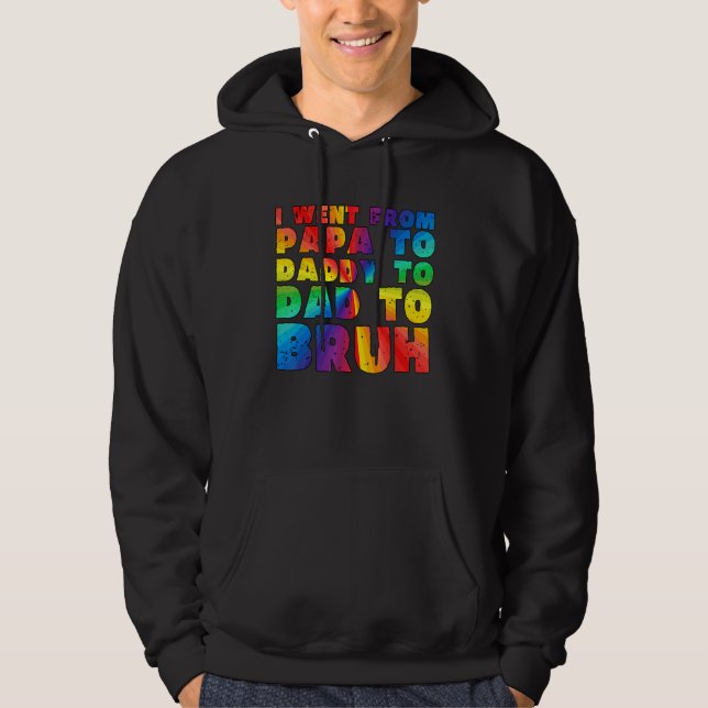 Sudadera I Went From Papa To Daddy To Dad To Bruh  Father 1 (Anverso)