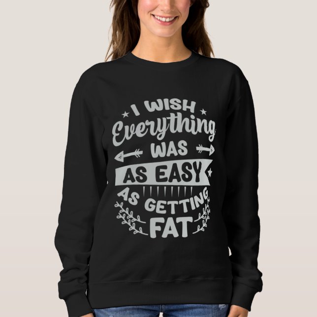 Sudadera I Wish Everything Was As Easy As Getting Fat  1 (Anverso)