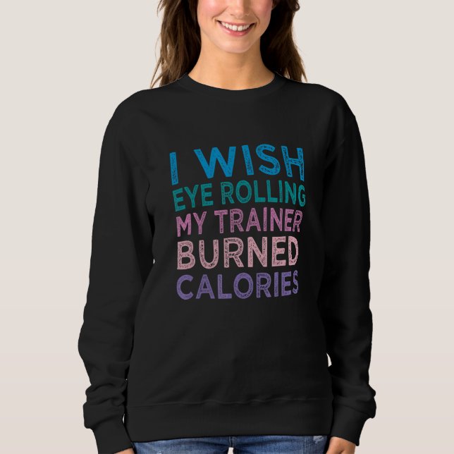 Sudadera I Wish Eye Rolling My Trainer Burned Calories 4 (Anverso)