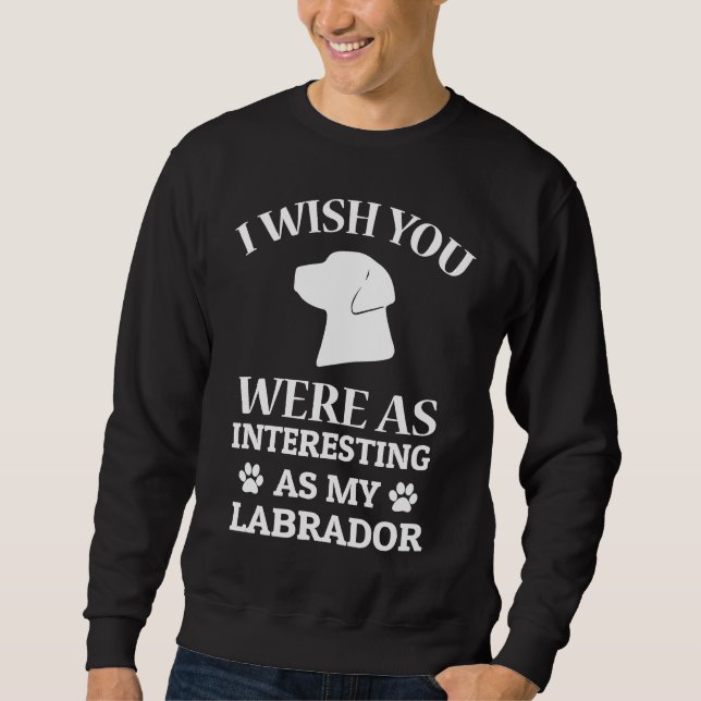 Sudadera I Wish You Were As Interesting As My Labrador Dog (Anverso)