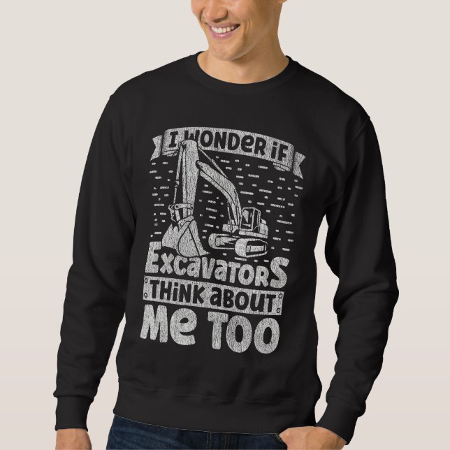 Sudadera I Wonder If Excavators Think About Me too Construc (Anverso)