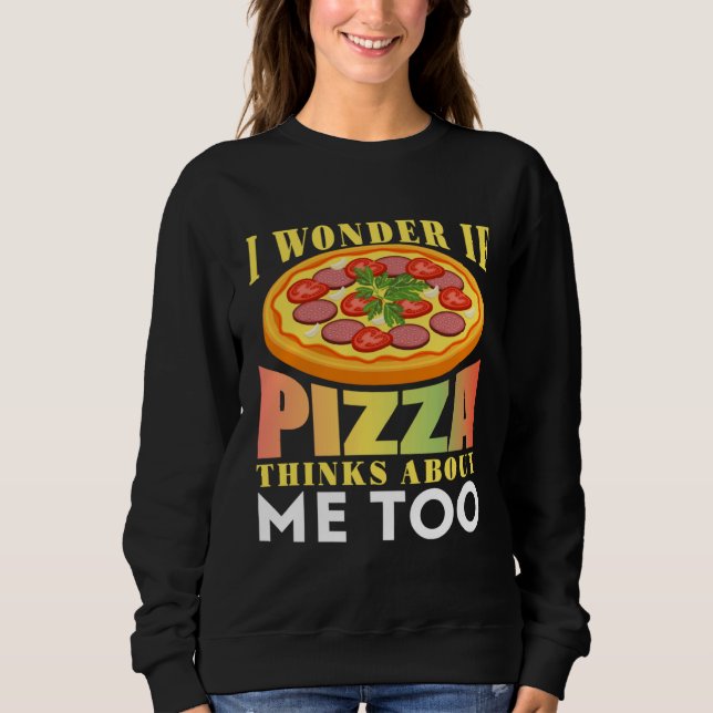 Sudadera I Wonder If Pizza Thinks About Me Too (Anverso)