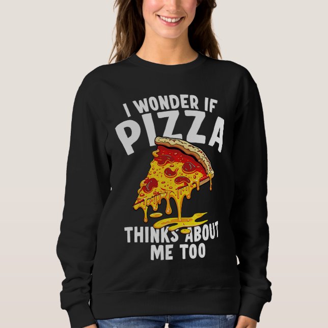 Sudadera I Wonder If Pizza Thinks About Me Too  9 (Anverso)
