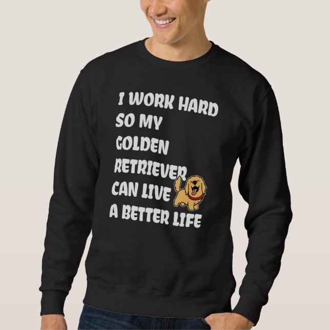 Sudadera I Work Hard So My Golden Retriever Can Live A Bett (Anverso)