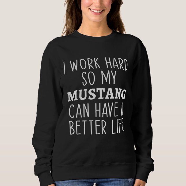 Sudadera I Work Hard So My Mustang Can Have a Better Life F (Anverso)