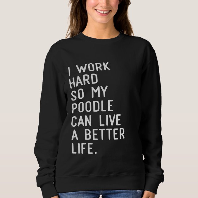 Sudadera I Work Hard So My Poodle Can Live A Better Life Po (Anverso)