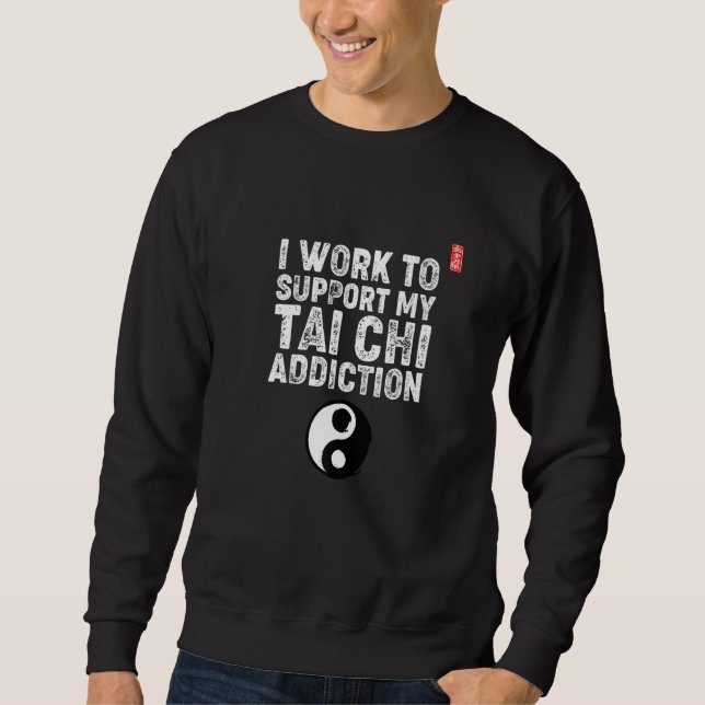 Sudadera I Work To Support My Tai Chi Addiction. Tai Chi Be (Anverso)
