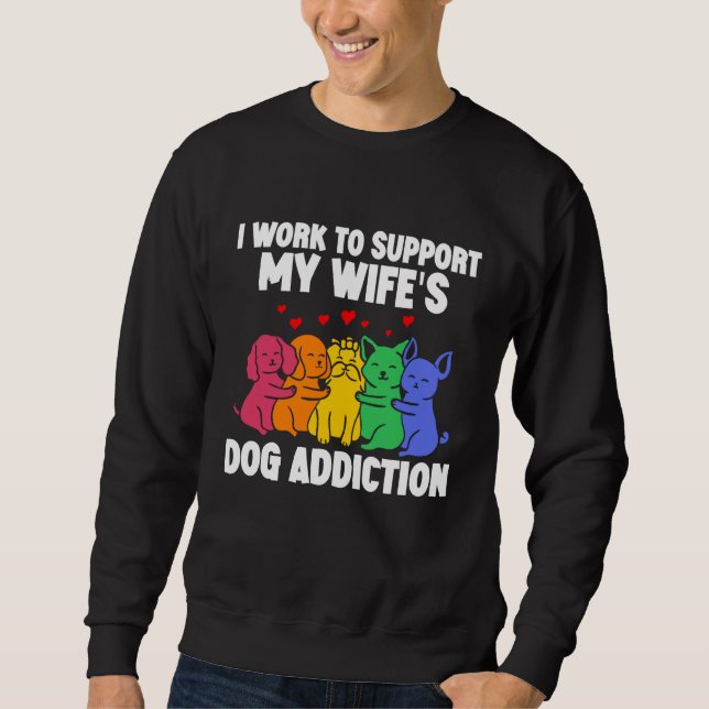 Sudadera I Work To Support My Wife's Dog Addiction  Swea (Anverso)