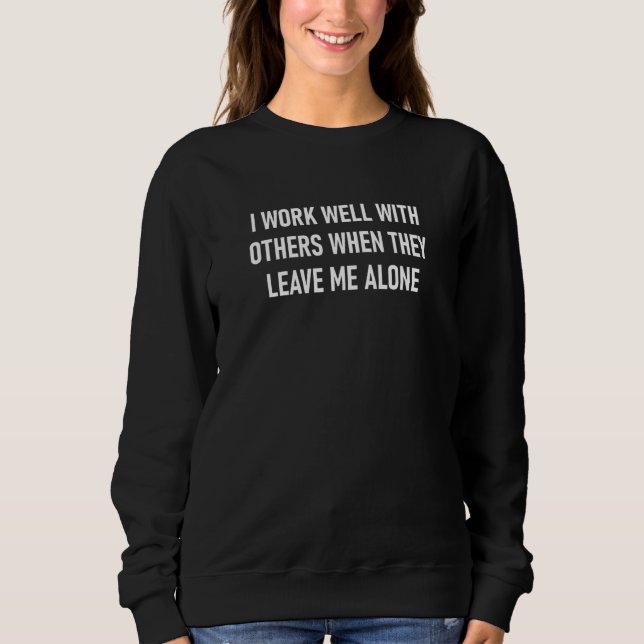 Sudadera I Work Well With Others When They Leave Me Alone (Anverso)
