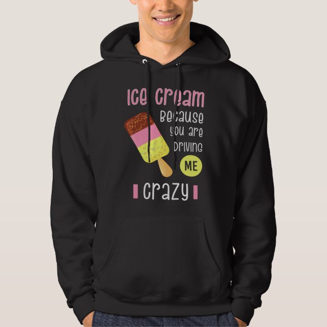 Sudadera Ice Cream because you are driving me crazy I  Swee (Anverso)