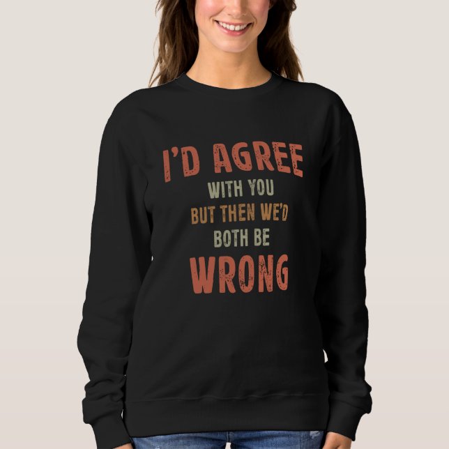 Sudadera I'd Agree With You But Then We'd Both Be Wrong Sar (Anverso)