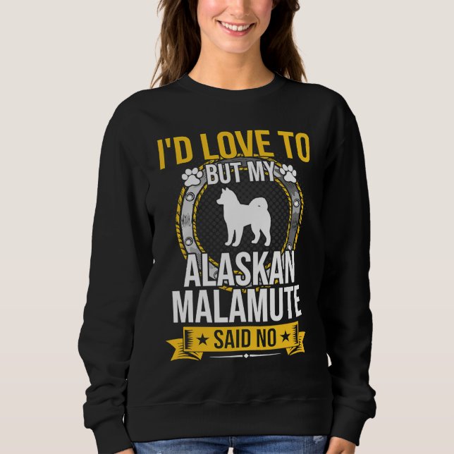Sudadera I'd Love To But My Alaskan Malamute Said No Dog (Anverso)