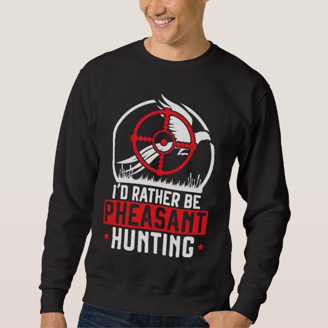 Sudadera I'd Rather Be Pheasant Hunting Pheasant Hunter Bir (Anverso)