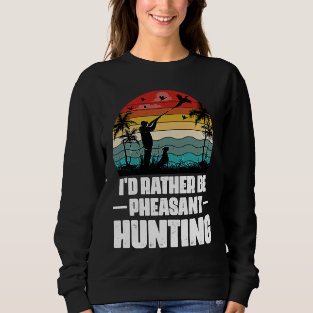 Sudadera I'd Rather Be Pheasant Hunting  Pheasant Hunter Vi (Anverso)