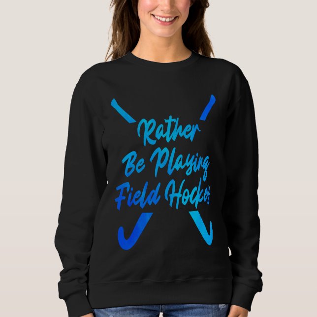 Sudadera I'd Rather Be Playing Hockey Field Hockey Player S (Anverso)