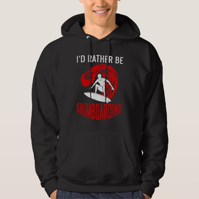 Sudadera I'd Rather Be Skimboarding Skimboard Men Women (Anverso)