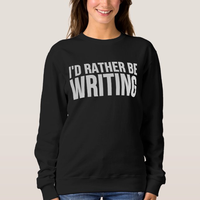Sudadera I'd Rather Be Writing Writing Author (Anverso)