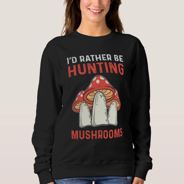 Sudadera I'd Rather Hunting Mushrooms Mushroom Collecting (Anverso)