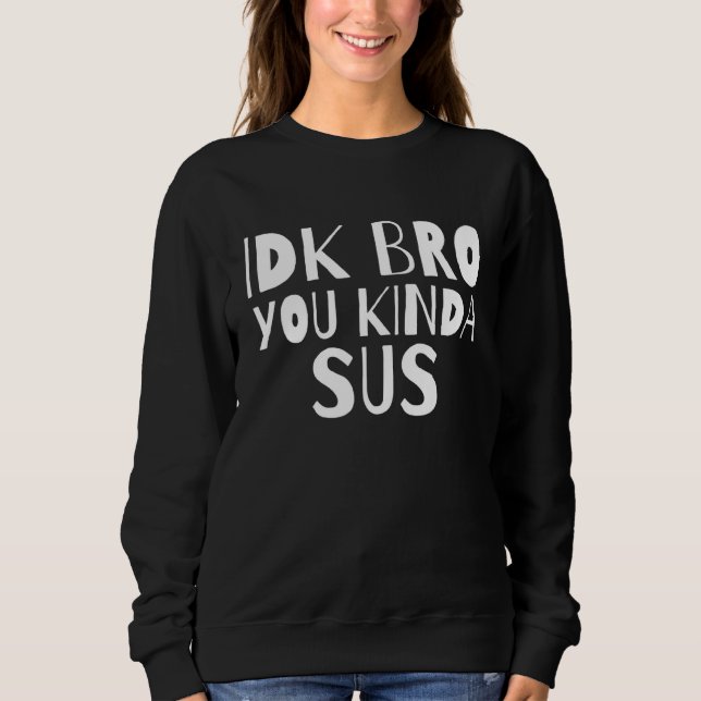 Sudadera Idk Bro, Eres Un Sospechoso De Su Dank Meme Gamer. (Anverso)