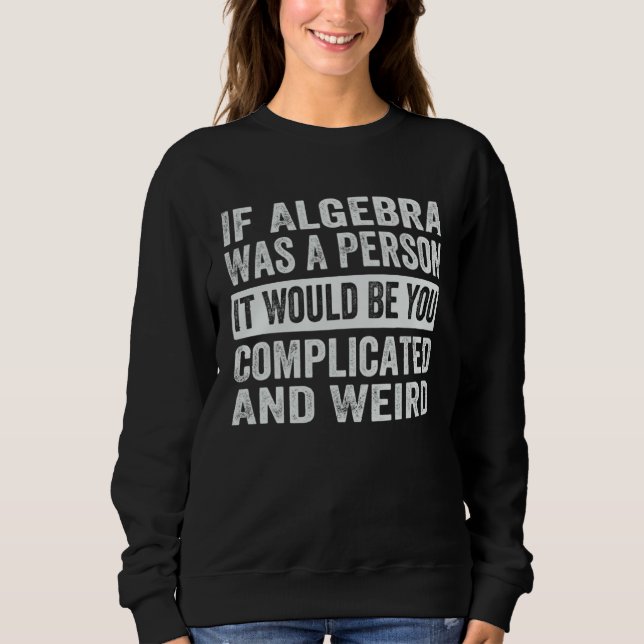 Sudadera If Algebra Was A Person It Would Be You Complicate (Anverso)