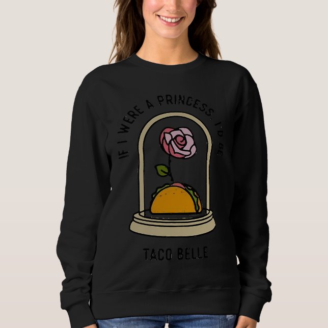 Sudadera If I Were a Princess I'd Be Taco Belle  Cute Quote (Anverso)