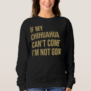 Sudadera If My Chihuahua Can Come I M Not Going