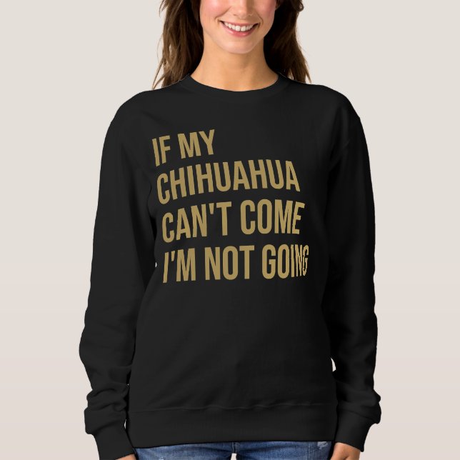 Sudadera If My Chihuahua Can Come I M Not Going (Anverso)