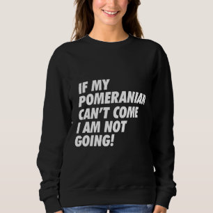 Sudadera If My Pomeranian Can’t Come I’m Not Going (B)