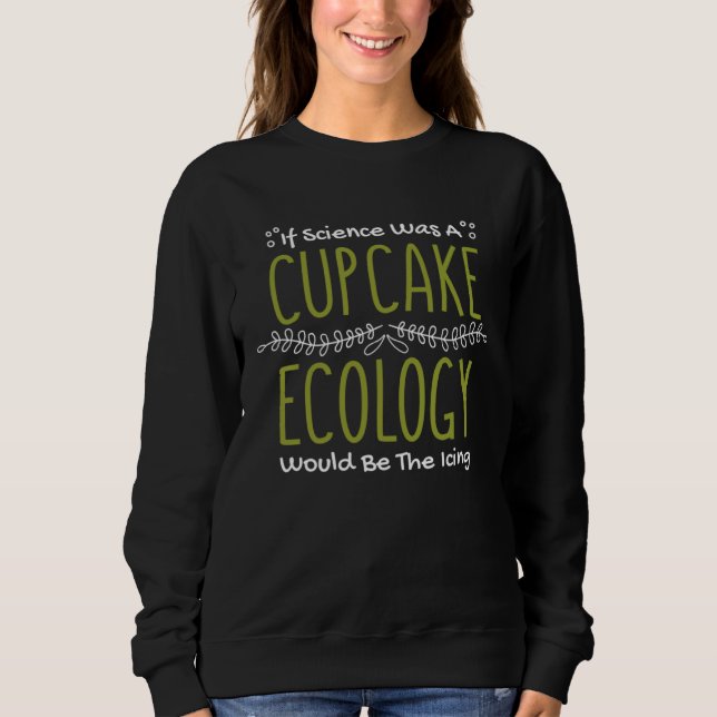Sudadera If Science Was A Cupcake Ecology Would Be Icing Ec (Anverso)
