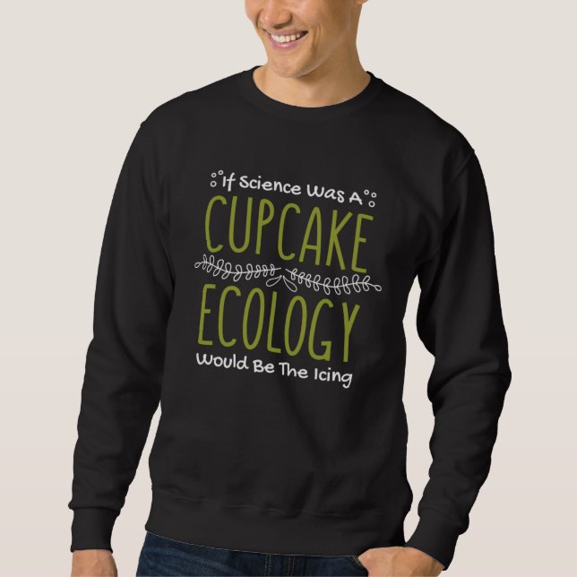 Sudadera If Science Was A Cupcake Ecology Would Be Icing Ec (Anverso)