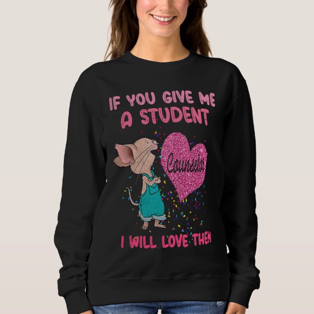 Sudadera If You Give Me A Student I Will Love Them  Counsel (Anverso)