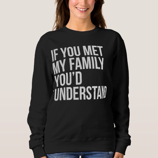 Sudadera If You Met My Family You'd Understand Sarcasm (Anverso)