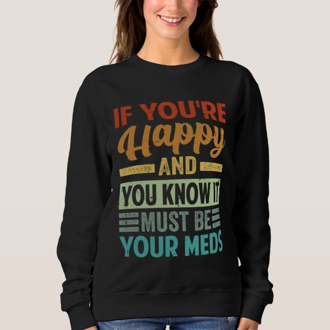 Sudadera If You re Happy And You Know It Must Be Your Meds (Anverso)
