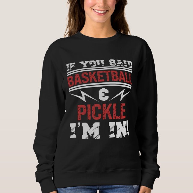 Sudadera If You Said Basketball And Pickle I m In (Anverso)