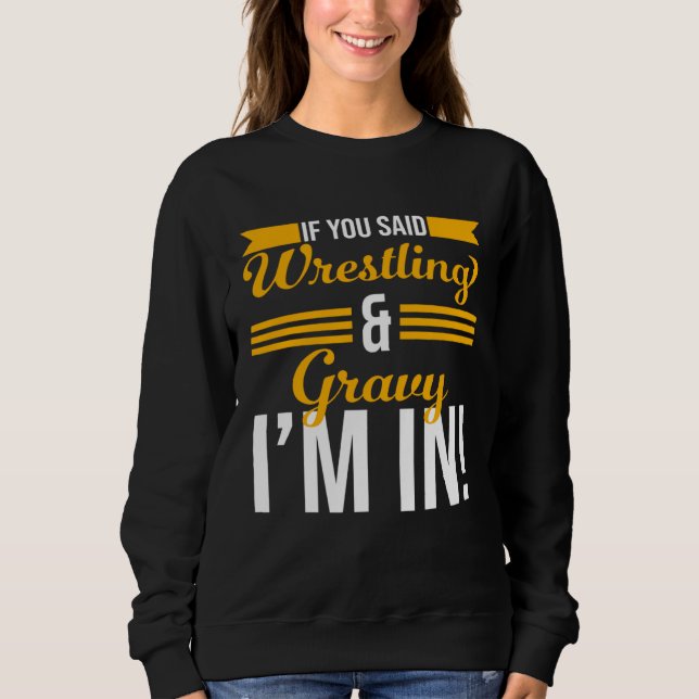 Sudadera If You Said Wrestling And Gravy I m In (Anverso)