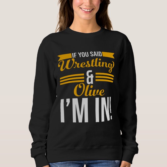 Sudadera If You Said Wrestling And Olive I m In (Anverso)