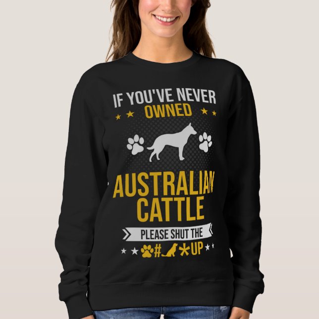 Sudadera If You ve Never Owned Australian Cattle Shut Up Do (Anverso)