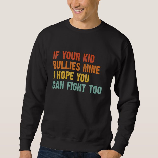 Sudadera If your Kid Bullies Mine I Hope You Can Fight Too  (Anverso)