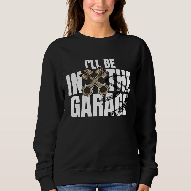Sudadera I'll Be In The Garage  Car Auto Mechanic Men Women (Anverso)