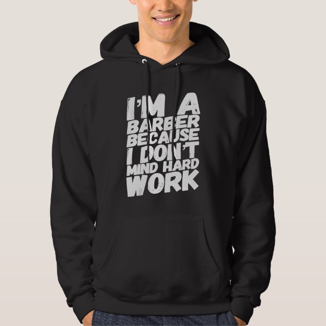 Sudadera I'm A Barber Because I Don't Mind Hard Work (Anverso)