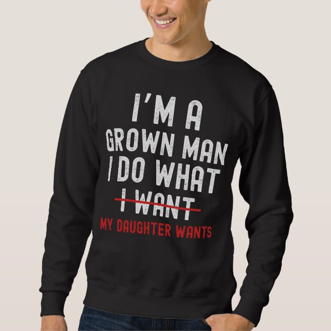 Sudadera I'm A Grown Man I Do What My Daughter Wants (Anverso)