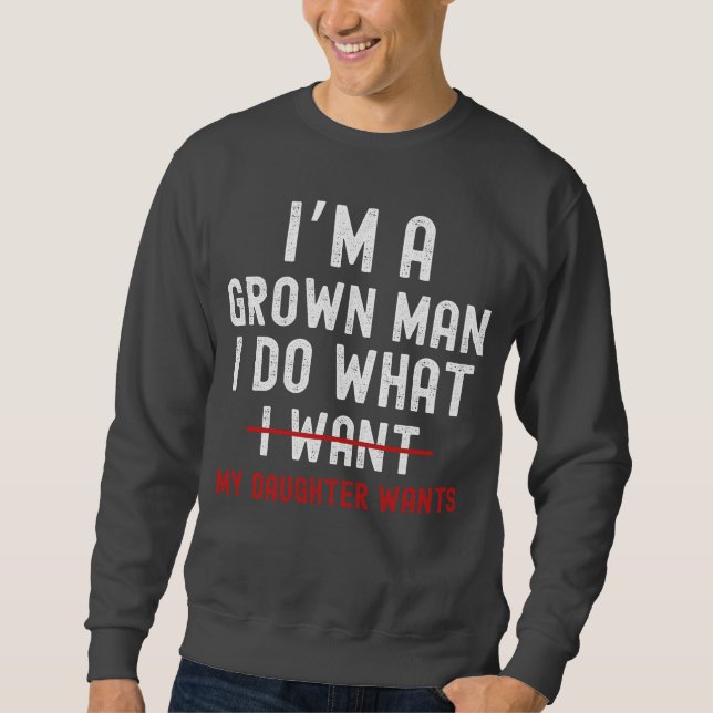Sudadera I'm A Grown Man I Do What My Daughter Wants  (Anverso)