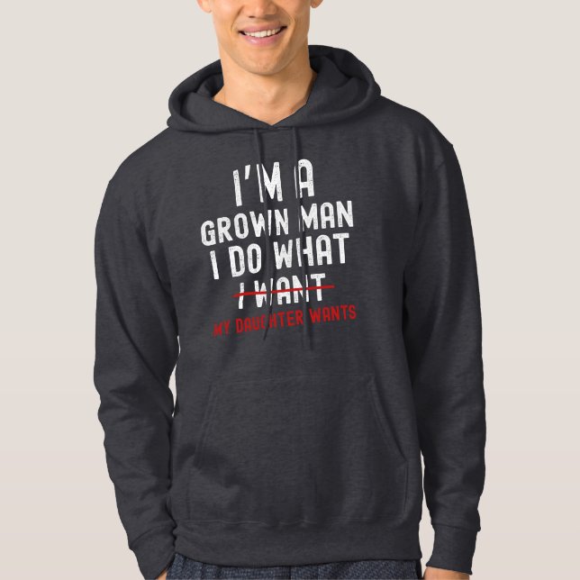 Sudadera I'm A Grown Man I Do What My Daughter Wants  (Anverso)