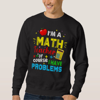 Sudadera I'm A Math Teacher Of Course I Have Problems Math 