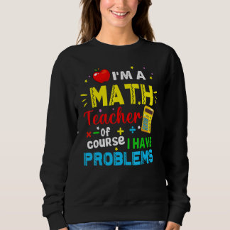 Sudadera I'm A Math Teacher Of Course I Have Problems Math 