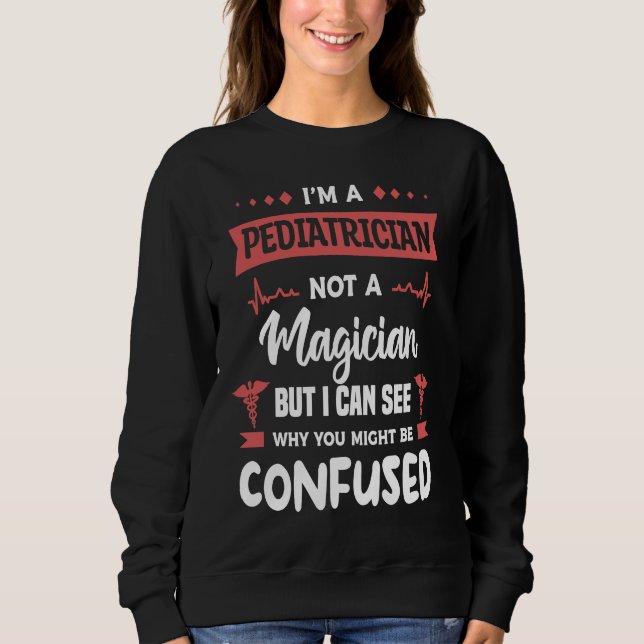 Sudadera I'm A Pediatrician Not A Magician But I Can See Wh (Anverso)